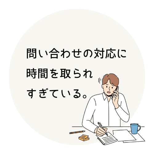 問い合わせの対応に時間を取られすぎている。
