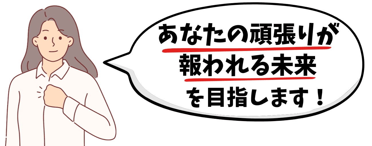 あなたの頑張りが報われる未来を目指します！